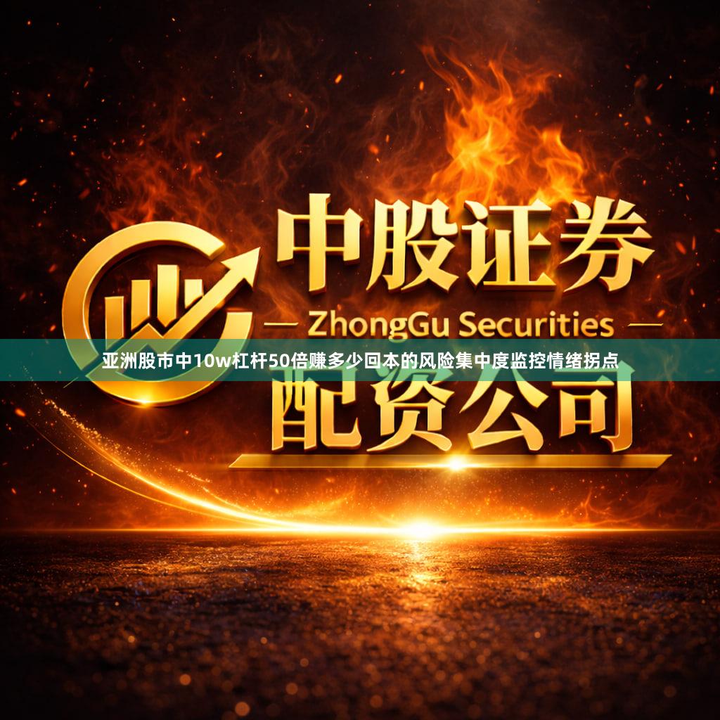 亚洲股市中10w杠杆50倍赚多少回本的风险集中度监控情绪拐点