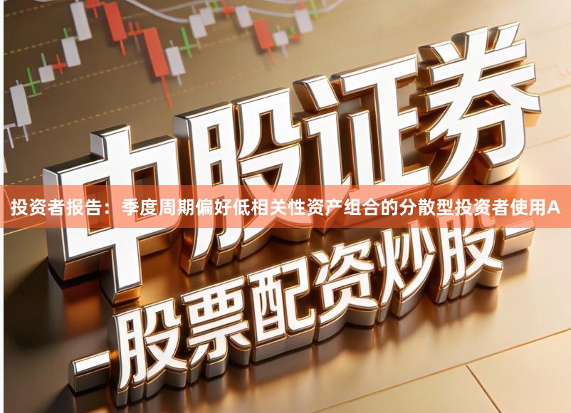 投资者报告：季度周期偏好低相关性资产组合的分散型投资者使用A