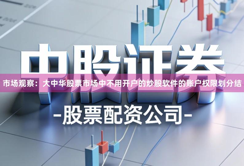 市场观察：大中华股票市场中不用开户的炒股软件的账户权限划分结