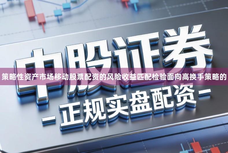 策略性资产市场移动股票配资的风险收益匹配检验面向高换手策略的