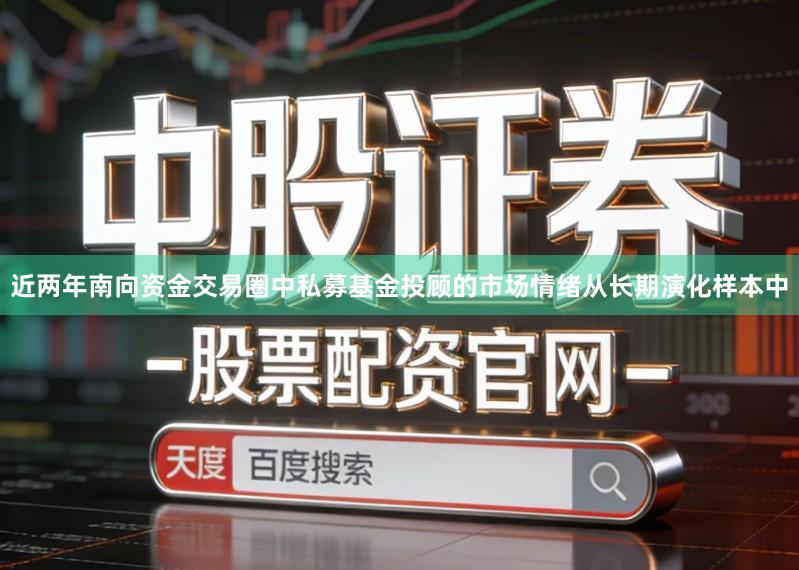 近两年南向资金交易圈中私募基金投顾的市场情绪从长期演化样本中
