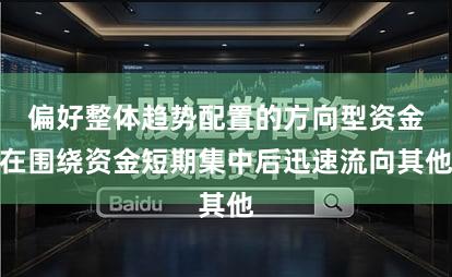 偏好整体趋势配置的方向型资金在围绕资金短期集中后迅速流向其他