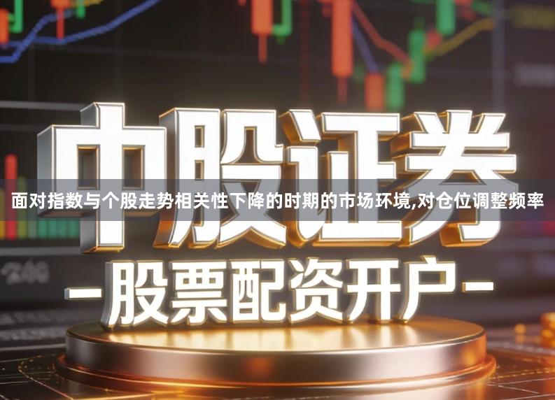 面对指数与个股走势相关性下降的时期的市场环境,对仓位调整频率