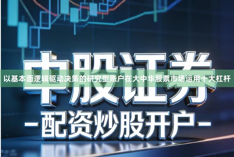 以基本面逻辑驱动决策的研究型账户在大中华股票市场运用十大杠杆