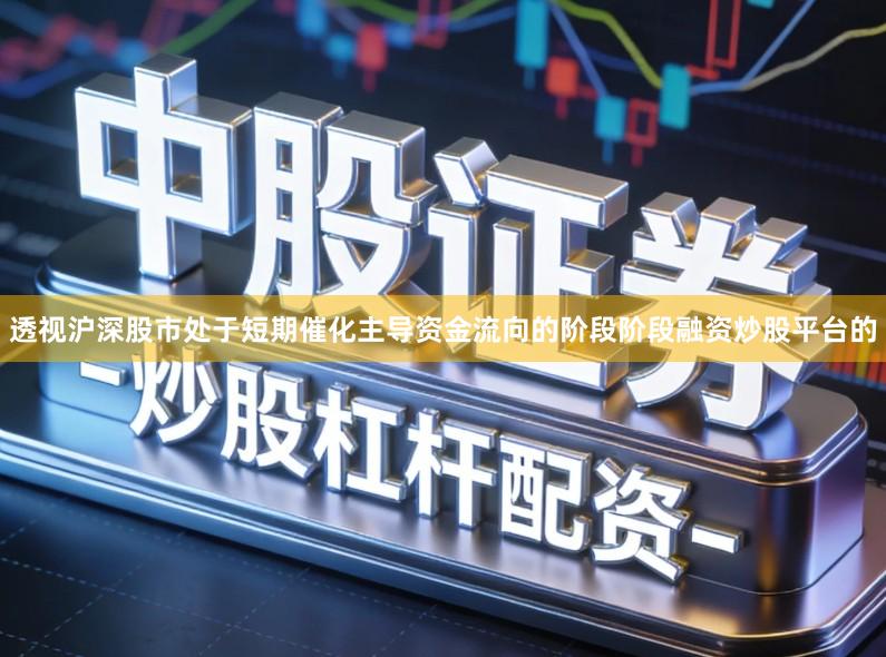 透视沪深股市处于短期催化主导资金流向的阶段阶段融资炒股平台的