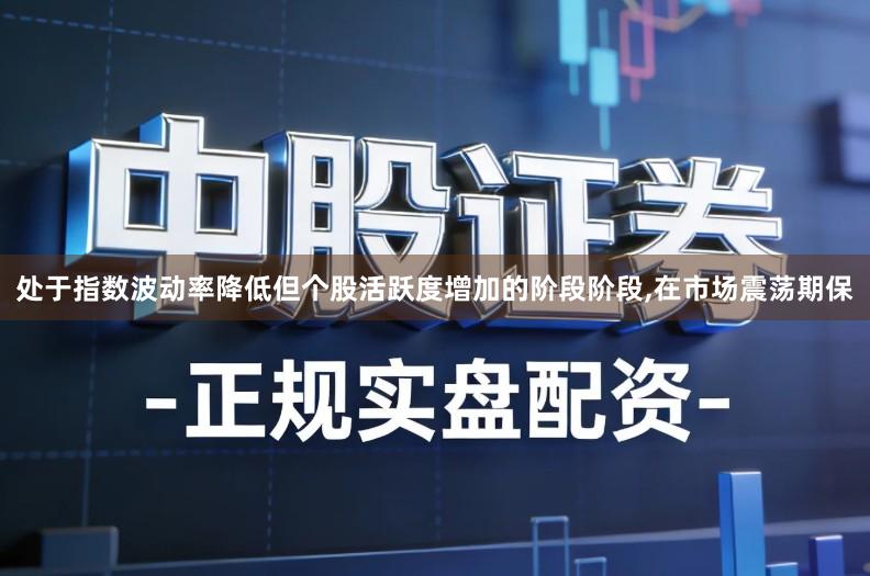 处于指数波动率降低但个股活跃度增加的阶段阶段,在市场震荡期保