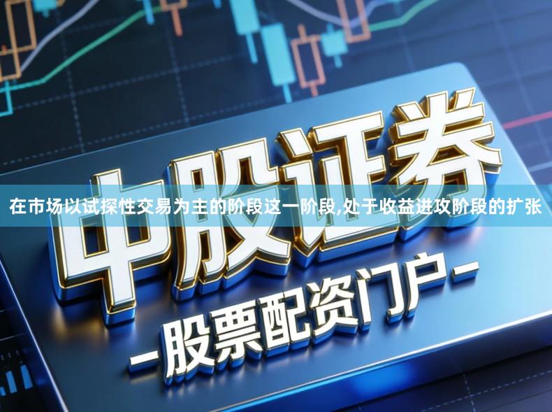 在市场以试探性交易为主的阶段这一阶段,处于收益进攻阶段的扩张