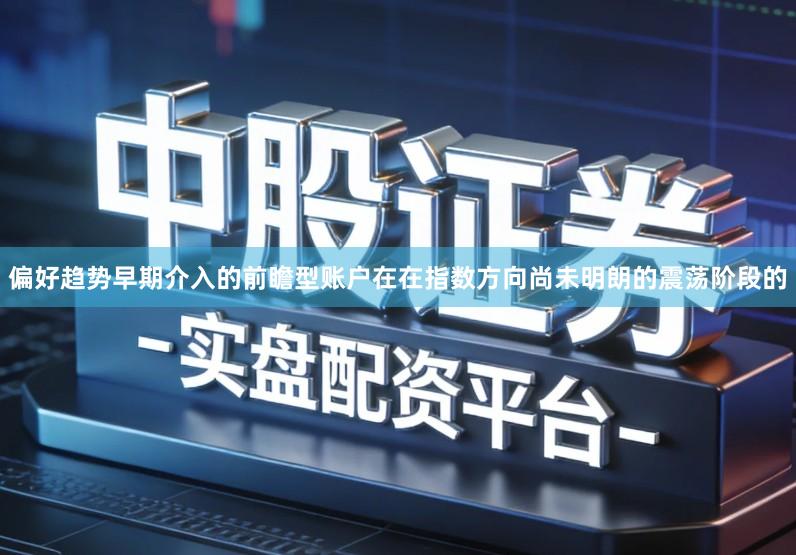 偏好趋势早期介入的前瞻型账户在在指数方向尚未明朗的震荡阶段的